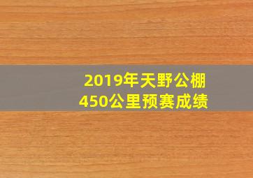 2019年天野公棚 450公里预赛成绩